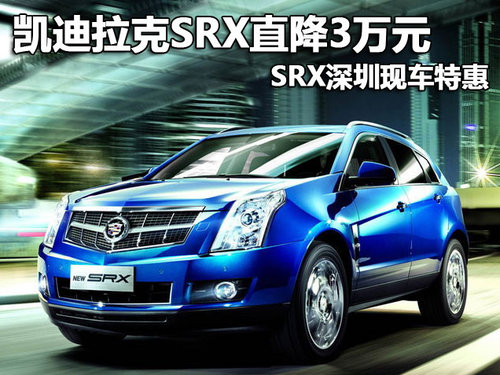 凯迪拉克SRX直降3万元 SRX深圳现车特惠