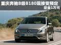 重慶奔馳B級B180現(xiàn)接受預定 定金1萬元