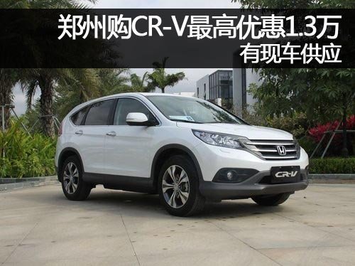 郑州购CR-V最高优惠1.3万 有现车供应