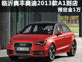 臨沂奧豐奧迪2013款A(yù)1到店 預(yù)定金1萬(wàn)