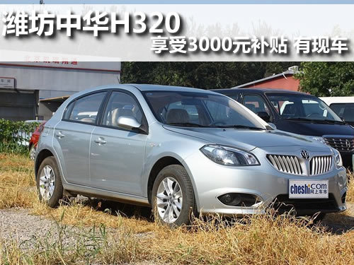 潍坊中华H320享受3000元补贴 部分现车