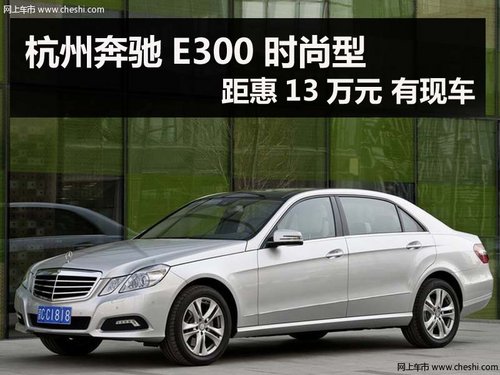 杭州奔驰E300时尚型距惠13万元 有现车