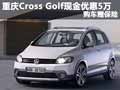 重慶Cross Golf現(xiàn)金優(yōu)惠5萬 購車贈保險