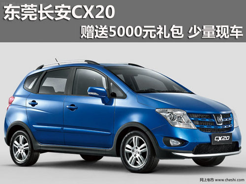 东莞长安CX20赠送5000元礼包 少量现车