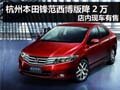 杭州本田鋒范西博版降2萬 店內現車有售