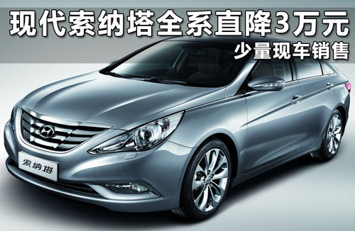北京现代索纳塔全系直降3万元 现车销售