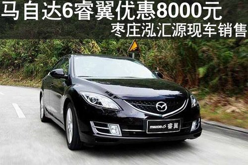 枣庄马自达6睿翼现车销售 优惠8000元