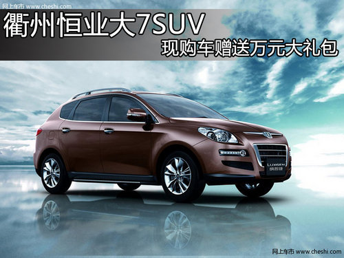 衢州恒业大7SUV 购车送价值万元的礼包