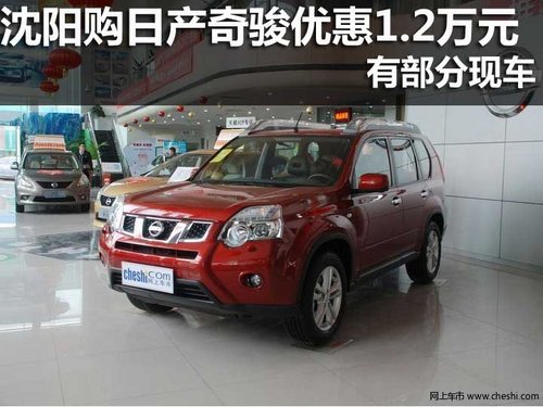 沈陽購日產(chǎn)奇駿優(yōu)惠1.2萬元 有部分現(xiàn)車