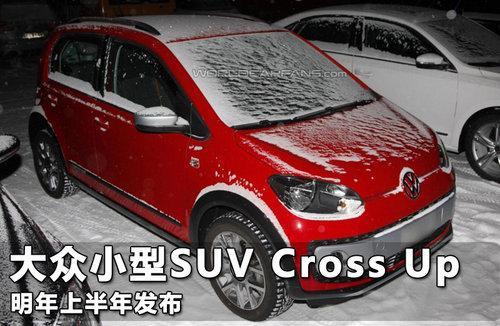 大众小型SUV Cross Up 明年上半年发布