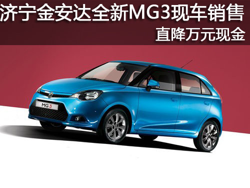 济宁金安达全新MG3现车销售直降万元