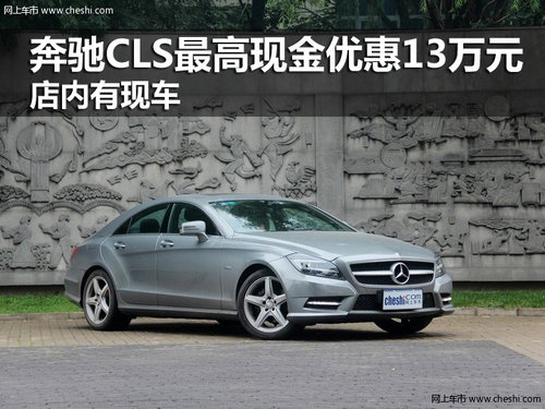 奔驰CLS最高现金优惠13万元 店内有现车