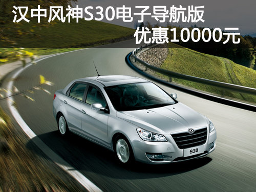 汉中风神S30电子导航版优惠10000元