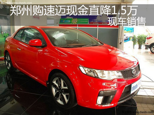 郑州购起亚速迈优惠1.5万元 现车销售