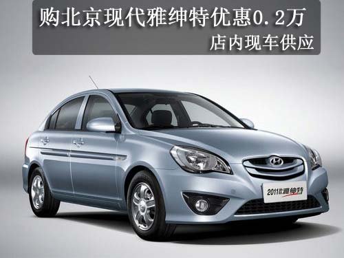 购北京现代雅绅特优惠0.2万 有现车出售
