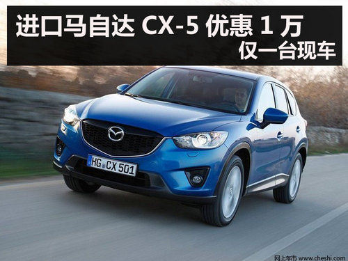杭州进口马自达CX-5优惠1万 仅一台现车