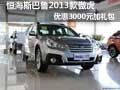 恒海斯巴魯2013款傲虎優(yōu)惠3000元加禮包