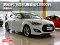 現(xiàn)代飛思搶先優(yōu)惠現(xiàn)金10000元 店有現(xiàn)車