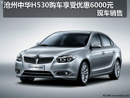 滄州中華H530購(gòu)車享受優(yōu)惠6000元現(xiàn)金