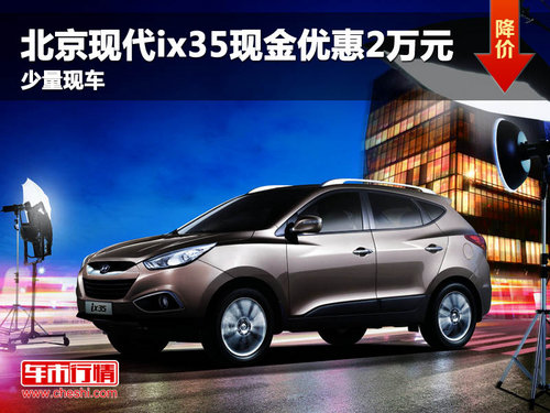 北京现代ix35现金优惠2万元 少量现车