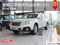 盤錦12款傲虎現(xiàn)金優(yōu)惠1萬元 部分現(xiàn)車銷售
