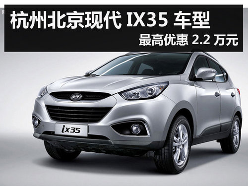 杭州北京现代IX35车型最高优惠2.2万元