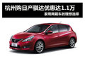 杭州购日产骐达全系现金优惠1万1 有现车