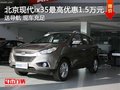 北京現(xiàn)代ix35最高優(yōu)惠1.5萬元 送導航