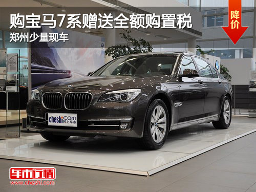 购宝马7系赠送全额购置税 郑州少量现车