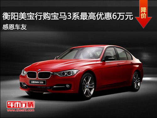 衡阳美宝行购宝马3系最高优惠6万元 感恩车友