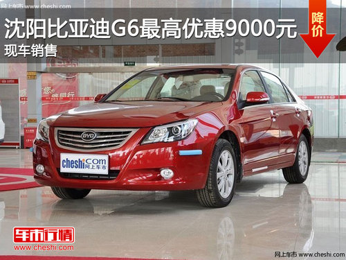 沈阳比亚迪G6最高优惠9000元 现车销售