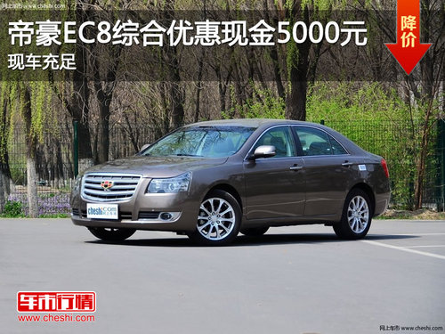 帝豪EC8综合优惠现金5000元 少量现车