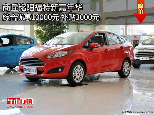 福特新嘉年华7.99万起 综合优惠10000元 补贴3千
