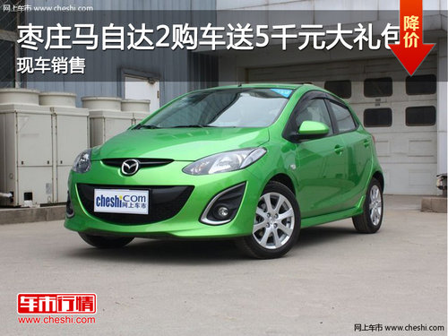棗莊購馬自達2送5千元大禮包 部分現(xiàn)車