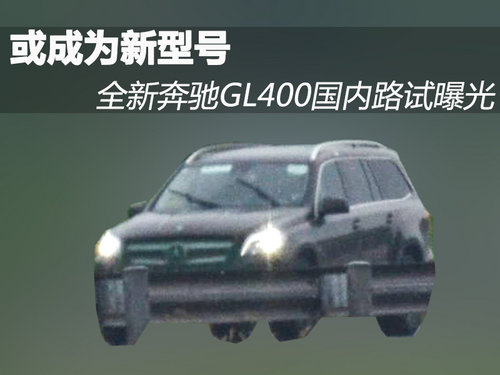 将成新型号 全新奔驰GL400国内路试曝光
