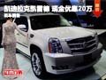申湘凱迪拉克凱雷德 現(xiàn)金優(yōu)惠20萬