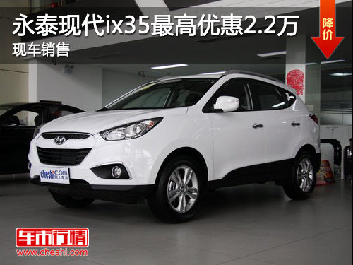 济宁永泰现代ix35最高优惠2.2万 现车销售