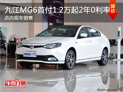 九江MG6首付1.2万起 2年0利率 现车销售