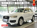 长沙恒信奥迪Q3 最高优惠2万元