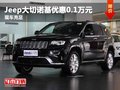 重慶Jeep大切諾基優惠0.1萬元 現車充足