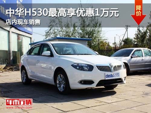 中华H530购车最高享优惠1万元 现车销售