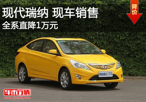 北京现代瑞纳全系优惠达1万元 现车销售