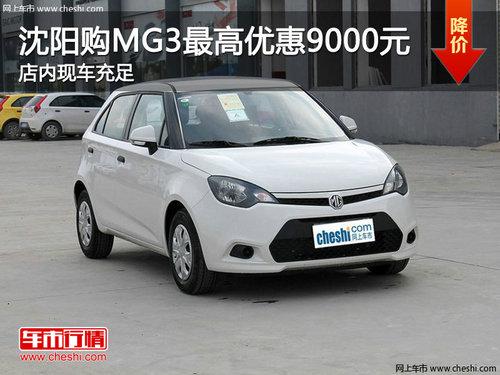 沈陽(yáng)購(gòu)MG3最高優(yōu)惠9000元 店內(nèi)現(xiàn)車(chē)充足