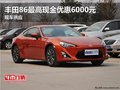 丰田86最高现金优惠6000元 现车供应