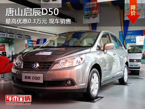 唐山启辰D50最高优惠0.3万元 现车销售