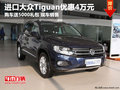 进口大众Tiguan享4万元优惠+5000礼包