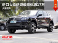 进口大众途锐最高优惠17万 少量现车