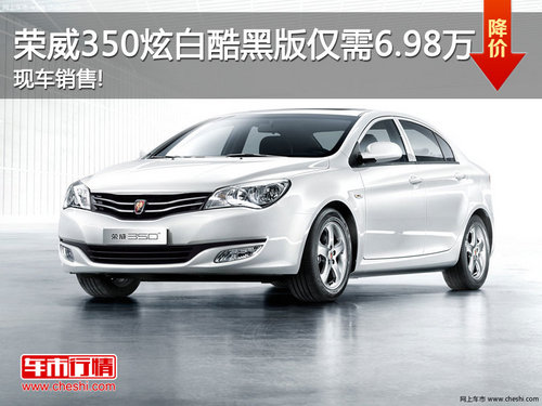 荣威350炫白酷黑版仅需6.98万 现车销售