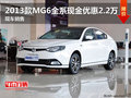 2013款MG6全系現(xiàn)金優(yōu)惠2.2萬 現(xiàn)車銷售