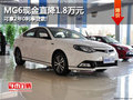 MG6現(xiàn)金直降1.8萬元 可享2年0利率貸款!